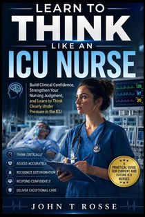 John, R: Learn To Think Like An ICU Nurse