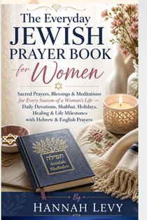 The Everyday Jewish Prayer Book for Women: Sacred Prayers, Blessings & Meditations for Every Season of a Woman's Life - Daily Devotions, Shabbat, Holi
