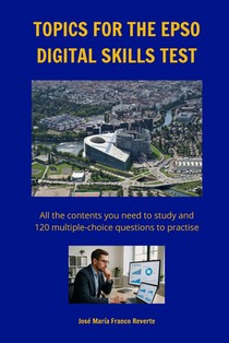 Topics for the EPSO digital skills test: All the contents you need to study and 120 multiple-choice questions to practise