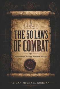 The 50 Laws of Combat: A Fighter's Manual for Strategy, Discipline, and Survival