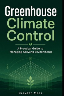 Greenhouse Climate Control: A Practical Guide to Managing Growing Environments