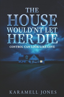The House Wouldn't Let Her Die: Control Can Look Like Love