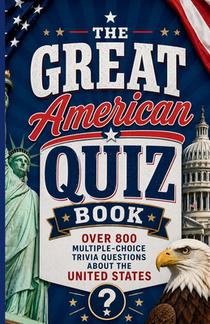 The Great American Quiz Book: Over 800 Multiple-Choice Trivia Questions About The United States