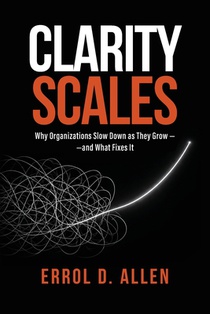 Clarity Scales: Why Organizations Slow Down as They Grow - and What Fixes It