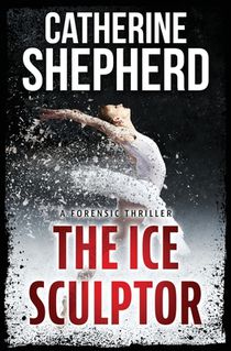 The Ice Sculptor: A Forensic Thriller