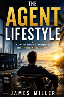 The Agent Lifestyle: How to Build a Business That Runs Without You