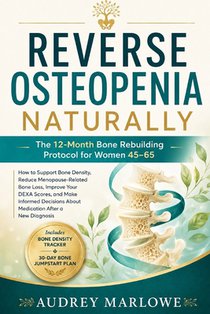 Reverse Osteopenia Naturally: The 12-Month Bone Rebuilding Protocol for Women 45-65: How to Support Bone Density, Reduce Menopause-Related Bone Loss a