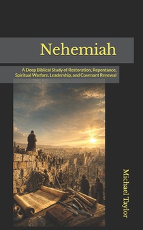 Nehemiah: A Deep Biblical Study of Restoration, Repentance, Spiritual Warfare, Leadership, and Covenant Renewal