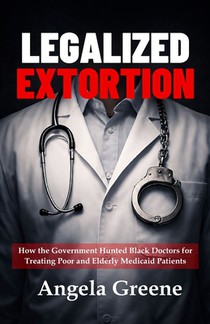 Legalized Extortion: How the Government Hunted Black Doctors for Treating Poor and Elderly Medicaid Patients