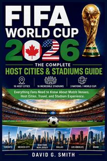 FIFA World Cup 2026: THE COMPLETE Host Cities & Stadiums Guide: Everything Fans Need to Know About Match Venues, Host Cities, Travel, and Stadium Expe