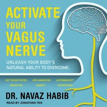 Activate Your Vagus Nerve: Unleash Your Body's Natural Ability to Overcome Gut Sensitivities, Inflammation, Autoimmunity, Brain Fog, Anxiety and Depre