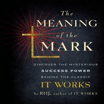 The Meaning the Mark: Discover the Mysterious Success Power Behind the Classic It Works