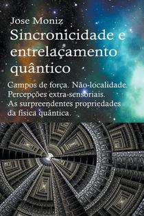 Sincronicidade e entrelacamento quantico. Campos de forca. Nao-localidade. Percepcoes extra-sensoriais. As surpreendentes propriedades da fisica quantica.