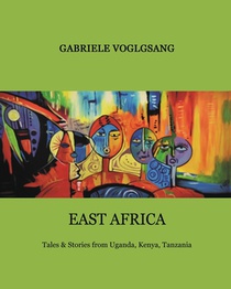 East Africa: Tales & Stories from Uganda, Kenya, Tanzania