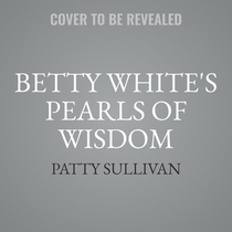 Betty White's Pearls of Wisdom: Life Lessons from a Beloved American Treasure