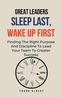 Great Leaders Sleep Last, Wake Up First