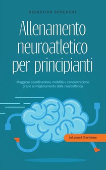 Allenamento neuroatletico per principianti Maggiore coordinazione, mobilita e concentrazione grazie al miglioramento della neuroatletica - incl. piano di 10 settimane