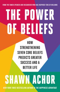 The Power of Beliefs: How Strengthening Seven Core Beliefs Predicts Greater Success and a Better Life