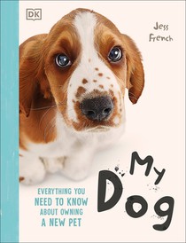 My Dog: Everything You Need to Know about Owning a New Pet
