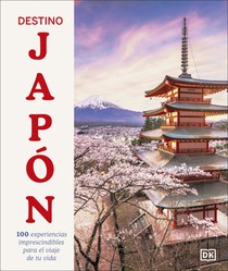 Destino Japón (Ultimate Japan): 100 Experiencias Imprescindibles Para El Viaje de Tu Vida