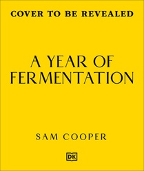 A Year of Fermentation: A Seasonal Guide to the Art & Science of Fermentation