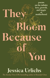 They Bloom Because of You: Poems on the Infinite Love, Growth, and Magic of Motherhood