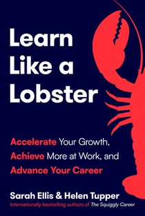 Learn Like a Lobster: Accelerate Your Growth, Achieve More at Work, and Advance Your Career