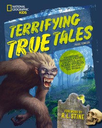 Terrifying True Tales: Haunting Histories, Creepy Cryptids, and Scary Stories from Around the World