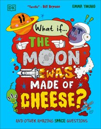 What If... the Moon Was Made of Cheese?: And Other Amazing Space Questions