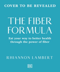 The Fiber Formula: Eat Your Way to Better Health Through the Power of Fiber