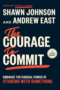 The Courage to Commit: Embrace the Radical Power of Sticking with Something