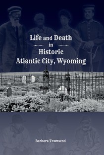 Life and Death in Historic Atlantic City, Wyoming