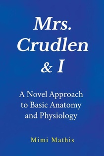 Mrs. Crudlen & I A Novel Approach to Basic Anatomy and Physiology