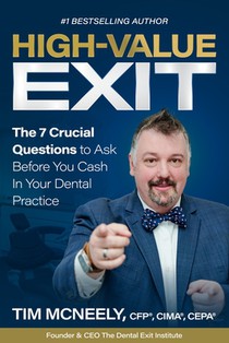 High Value Exit: The 7 Crucial Questions to Ask Before You Cash In Your Dental Practice