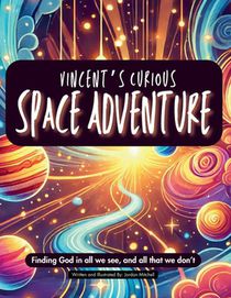 Vincent's Curious Space Adventure: Finding God in all we see, and all that we don't