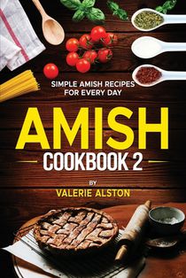 Amish Cookbook 2: Simple Amish Recipes For Every Day