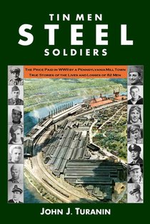 Tin Men Steel Soldiers: The price paid in WWII by a Pennsylvania mill town: True stories of the lives and losses of 81 men.