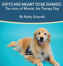 Gifts Are Meant To Be Shared: The story of Miracle, the Therapy Dog