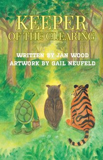 Keeper of the Clearing: A Woodland Adventure of Friendship, Courage and Discovery