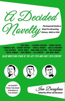 A Decided Novelty: The Essential Guide to Black Pro Wrestling History, 1880 - 1950