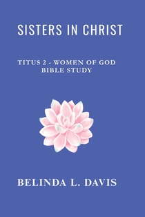 Sisters in Christ: Titus 2 - Women of God Bible Study
