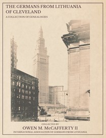 The Germans from Lithuania of Cleveland: A Collection of Genealogies