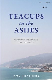 Teacups in the Ashes: Carrying a Dream When Life Falls Apart