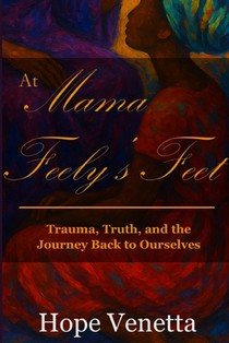 At Mama Feely's Feet: Trauma, Truth, and the Journey Back to Ourselves