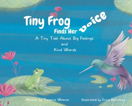 Tiny Frog Finds Her Voice: A Tiny Tale About Big Feelings and Kind Words