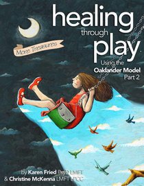 Healing Through Play Using the Oaklander Model 2nd Edition