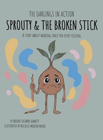Sprouty & the Broken Stick: A Story About Making Space for Every Feeling