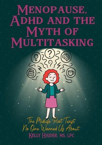 MENOPAUSE, ADHD AND THE MYTH OF MULTITASKING