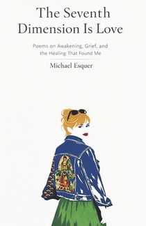 The Seventh Dimension Is Love: Poems on Awakening, Grief, and the Healing That Found Me
