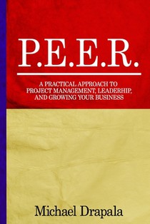 P.E.E.R.: A Practical Approach to Project Management, Leadership, and Growing Your Business.